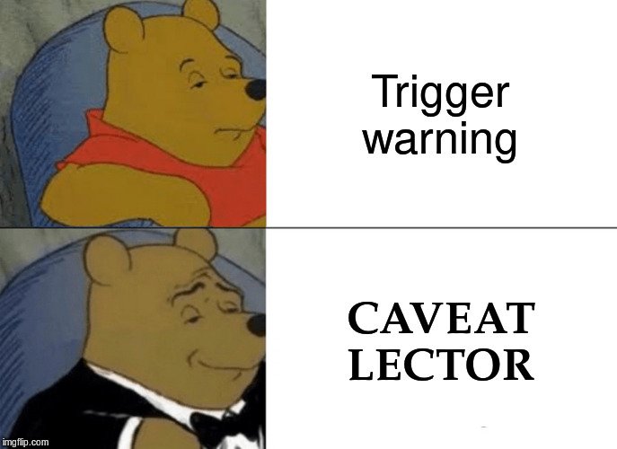 Meme de Winnie  the Pooh en deux cases. Première case : Winnie the Pooh normal avec l'air blasé, légende : 'trigger warning'. Deuxième case, Winnie en costume de gala avec un air snob, légende : 'caveat lector'.